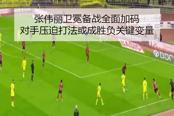 张伟丽卫冕备战全面加码 对手压迫打法或成胜负关键变量