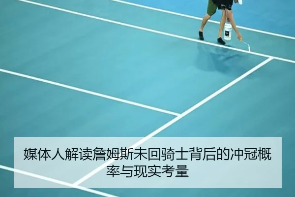 媒体人解读詹姆斯未回骑士背后的冲冠概率与现实考量