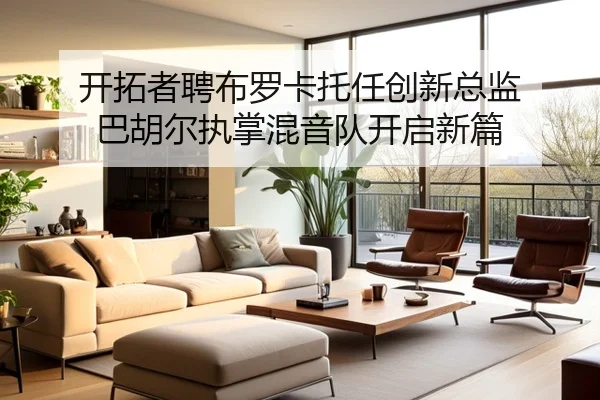 开拓者聘布罗卡托任创新总监 巴胡尔执掌混音队开启新篇